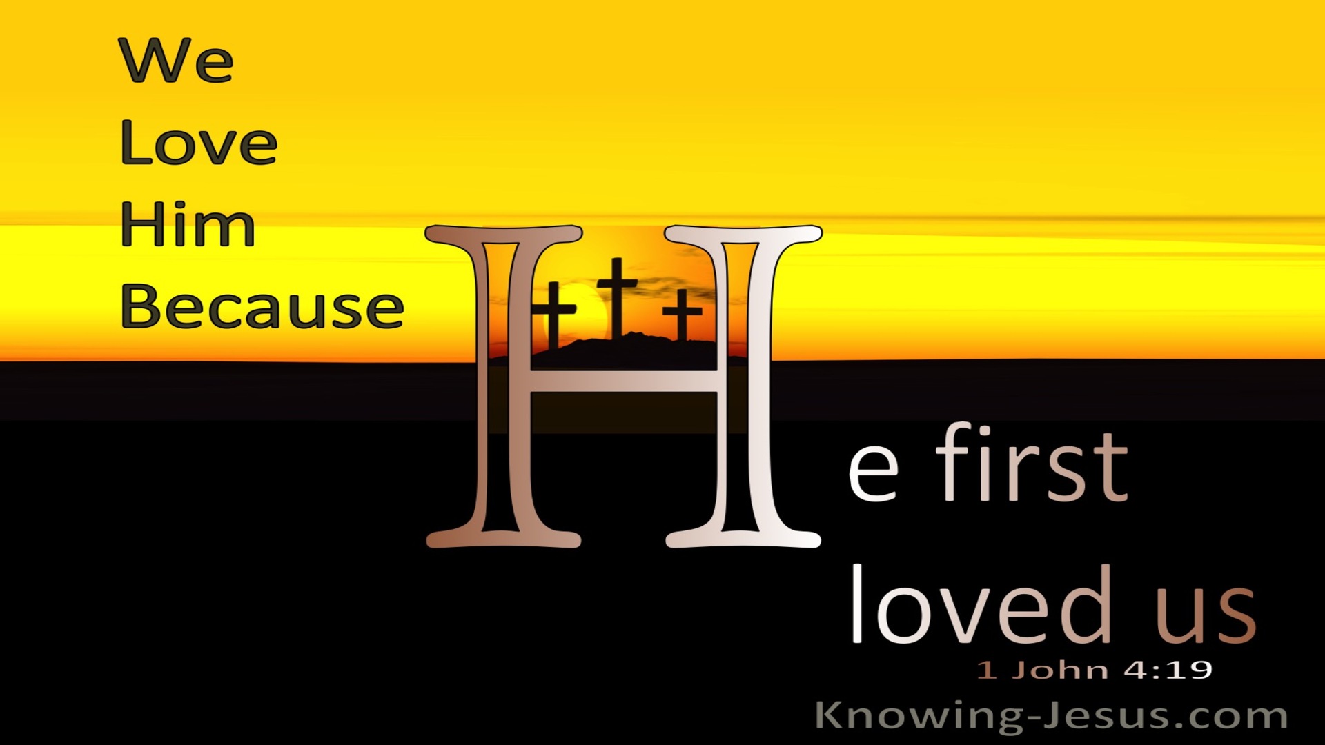 1 John 4:19 We Love Him Because He First Loved Us (yellow)